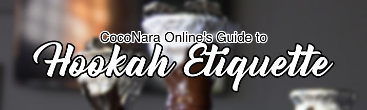 CocoNara Online's Guide to Proper Hookah Etiquette & Manners